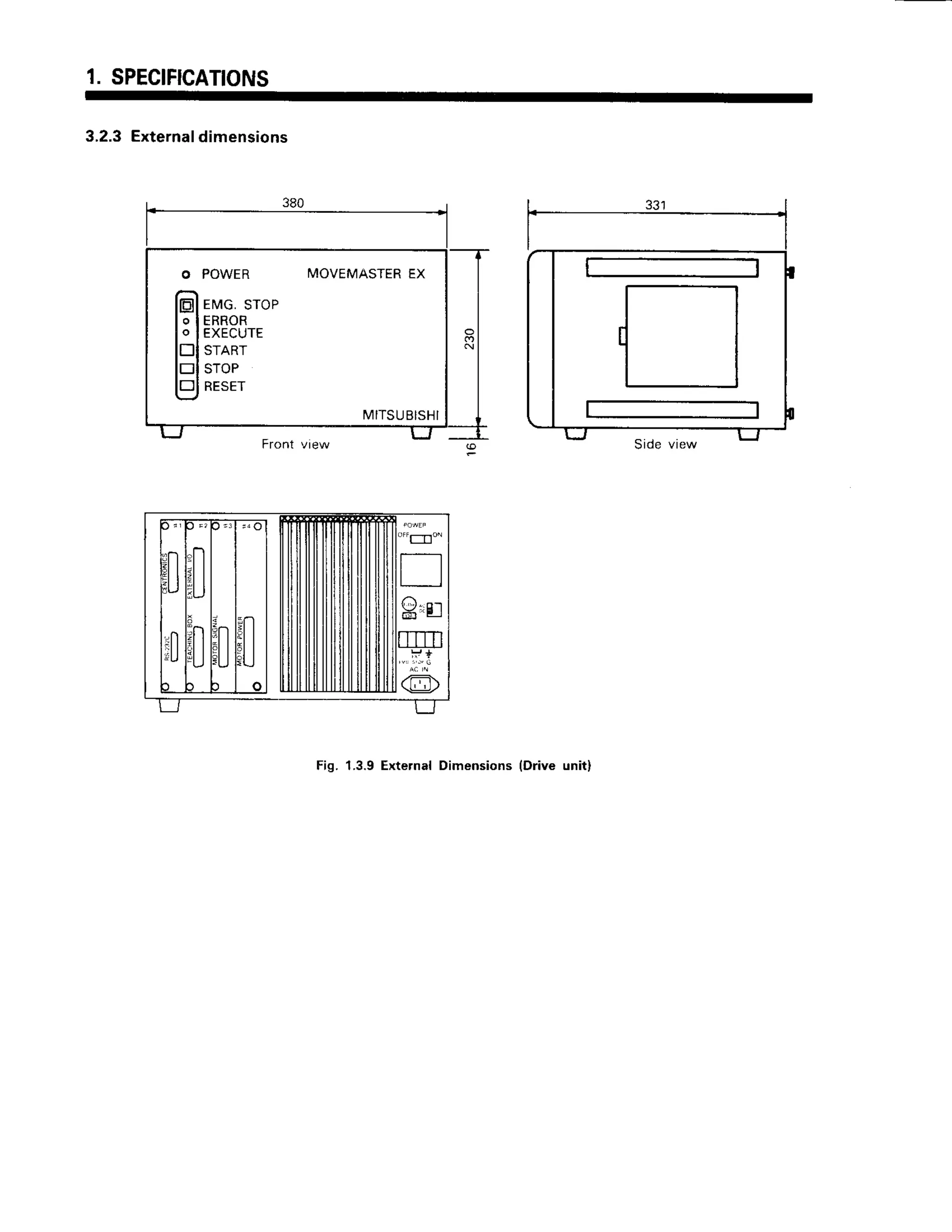 1.SPECIFICATIONS
3.2.3External
dimensions
o POWER MOVEMASTER
EX
EMG,STOP
ERROR
EXECUTE
START
STOP
RESET
;0
i0
l
i!
il
)
:l
)
3fl
it I
.U
o
Fig. 1.3.9 External Dimensions (Drive unit)
 