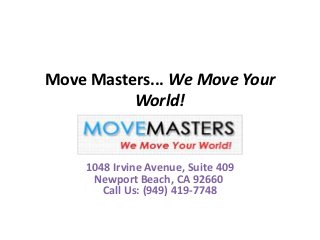 Move Masters... We Move Your
          World!


     1048 Irvine Avenue, Suite 409
      Newport Beach, CA 92660
        Call Us: (949) 419-7748
 