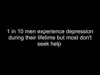 1 in 10 men experience depression during their lifetime but most don't seek help