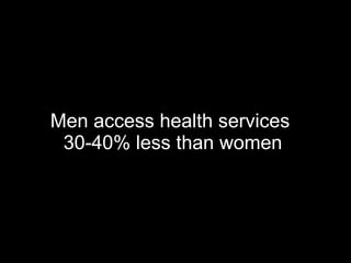 Men access health services 30-40% less than women