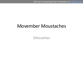 Click here to Download the Presentation at: indezine.com




Movember Moustaches

      Silhouettes
 