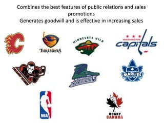 Combines the best features of public relations and sales promotionsGenerates goodwill and is effective in increasing sales