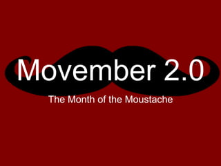 Movember 2.0
The Month of the Moustache

 