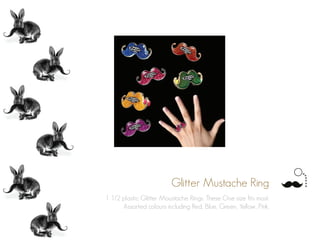 Glitter Mustache Ring
1 1/2 plastic Glitter Moustache Rings. These One size fits most.
Assorted colours including Red, Blue, Green, Yellow, Pink.
 