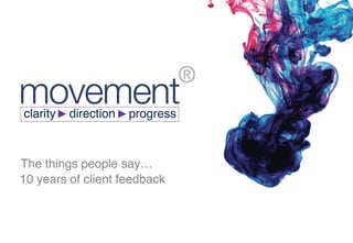 1
The things people say…
10 years of client feedback
 