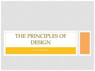 THE PRINCIPLES OF
     DESIGN
     MOVEMENT
 