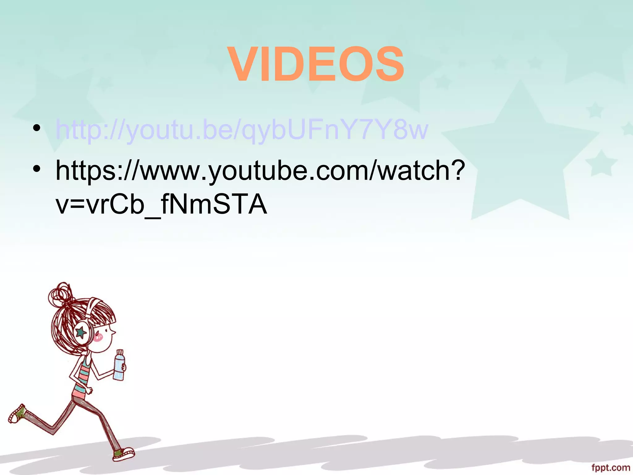 VIDEOS
• http://youtu.be/qybUFnY7Y8w
• https://www.youtube.com/watch?
v=vrCb_fNmSTA