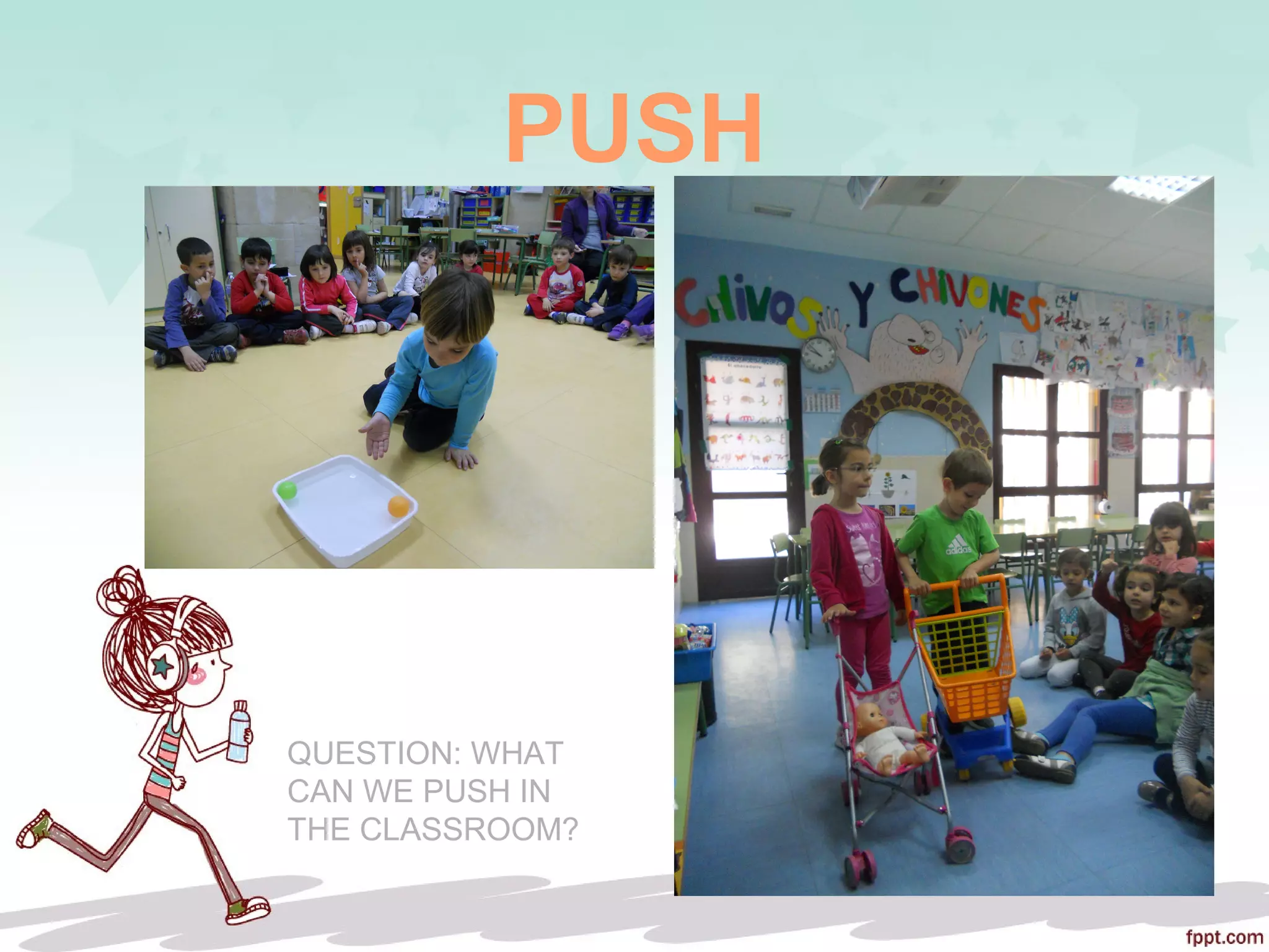 PUSH
QUESTION: WHAT
CAN WE PUSH IN
THE CLASSROOM?