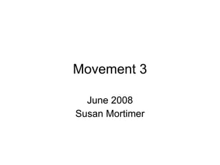 Movement 3 June 2008 Susan Mortimer 