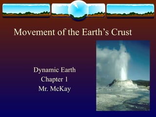 Movement of the Earth’s Crust Dynamic Earth Chapter 1 Mr. McKay 