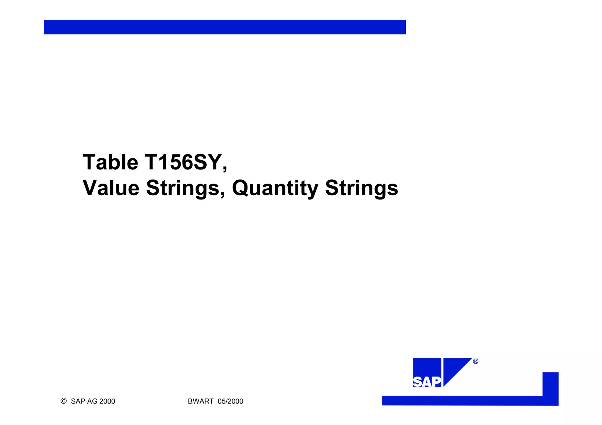 ®
ã SAP AG 2000 BWART 05/2000
Table T156SY,
Value Strings, Quantity Strings
 