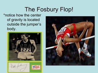 The Fosbury Flop!
*notice how the center
of gravity is located
outside the jumper’s
body.
 