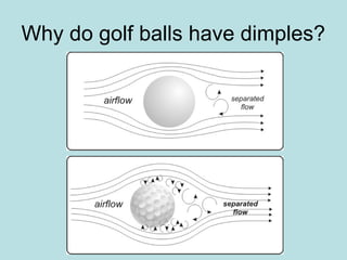 Why do golf balls have dimples?
 