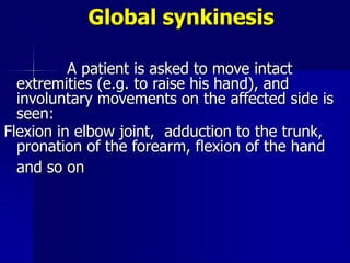 Global synkinesis
A patient is asked to move intact
extremities (e.g. to raise his hand), and
involuntary movements on the...
