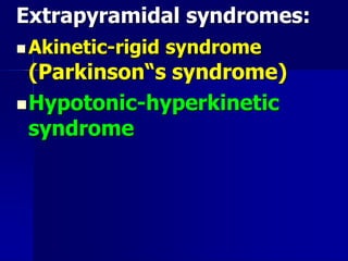 Extrapyramidal syndromes:
 Akinetic-rigid syndrome
(Parkinson“s syndrome)
Hypotonic-hyperkinetic
syndrome
 