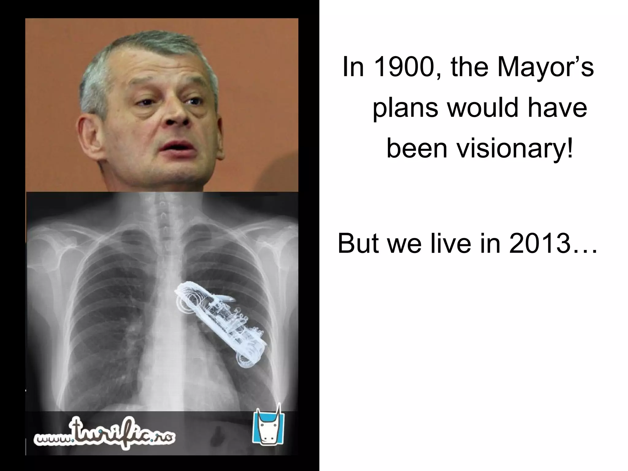 In 1900, the Mayor’s
   plans would have
    been visionary!


But we live in 2013…
 