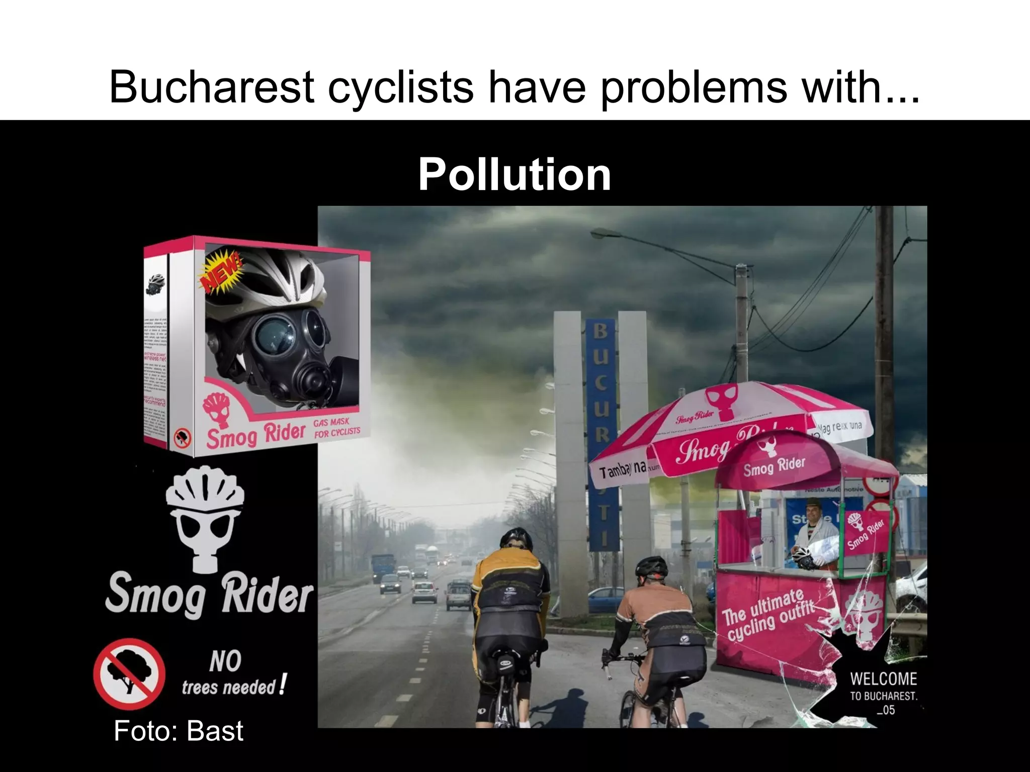 Bucharest cyclists have problems with...
               Pollution




Foto: Bast
 