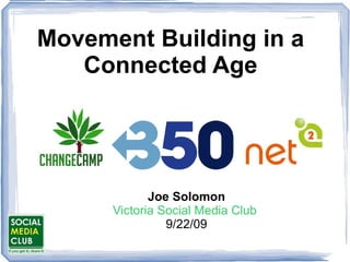 Movement Building in a Connected Age Joe Solomon Victoria Social Media Club  9/22/09 