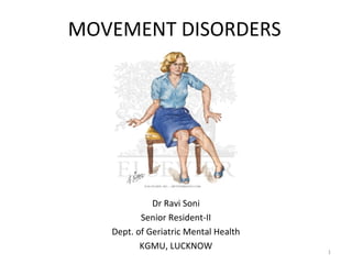 MOVEMENT DISORDERS
Dr Ravi Soni
Senior Resident-II
Dept. of Geriatric Mental Health
KGMU, LUCKNOW
1
 