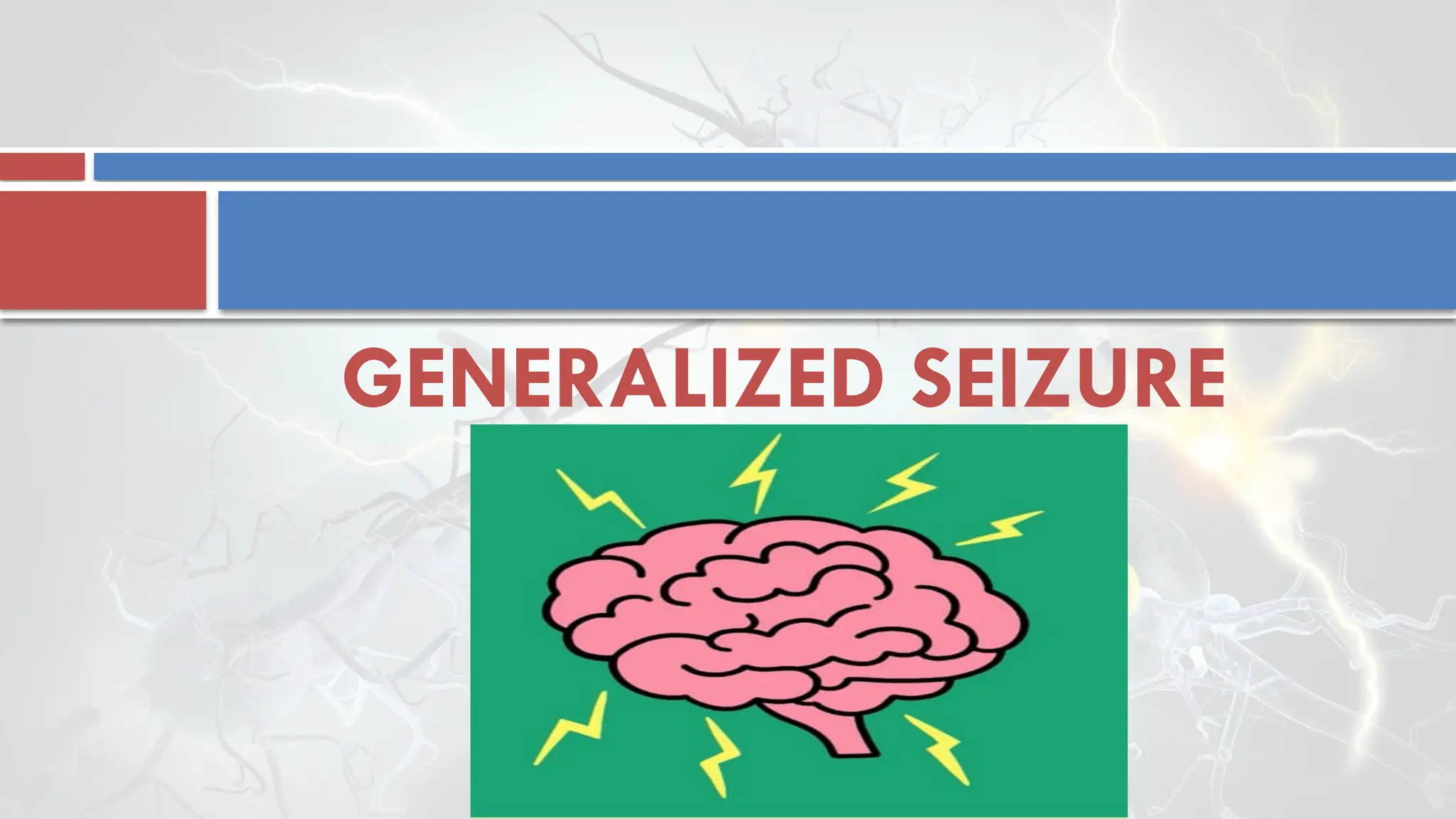 GENERALIZED SEIZURE
 