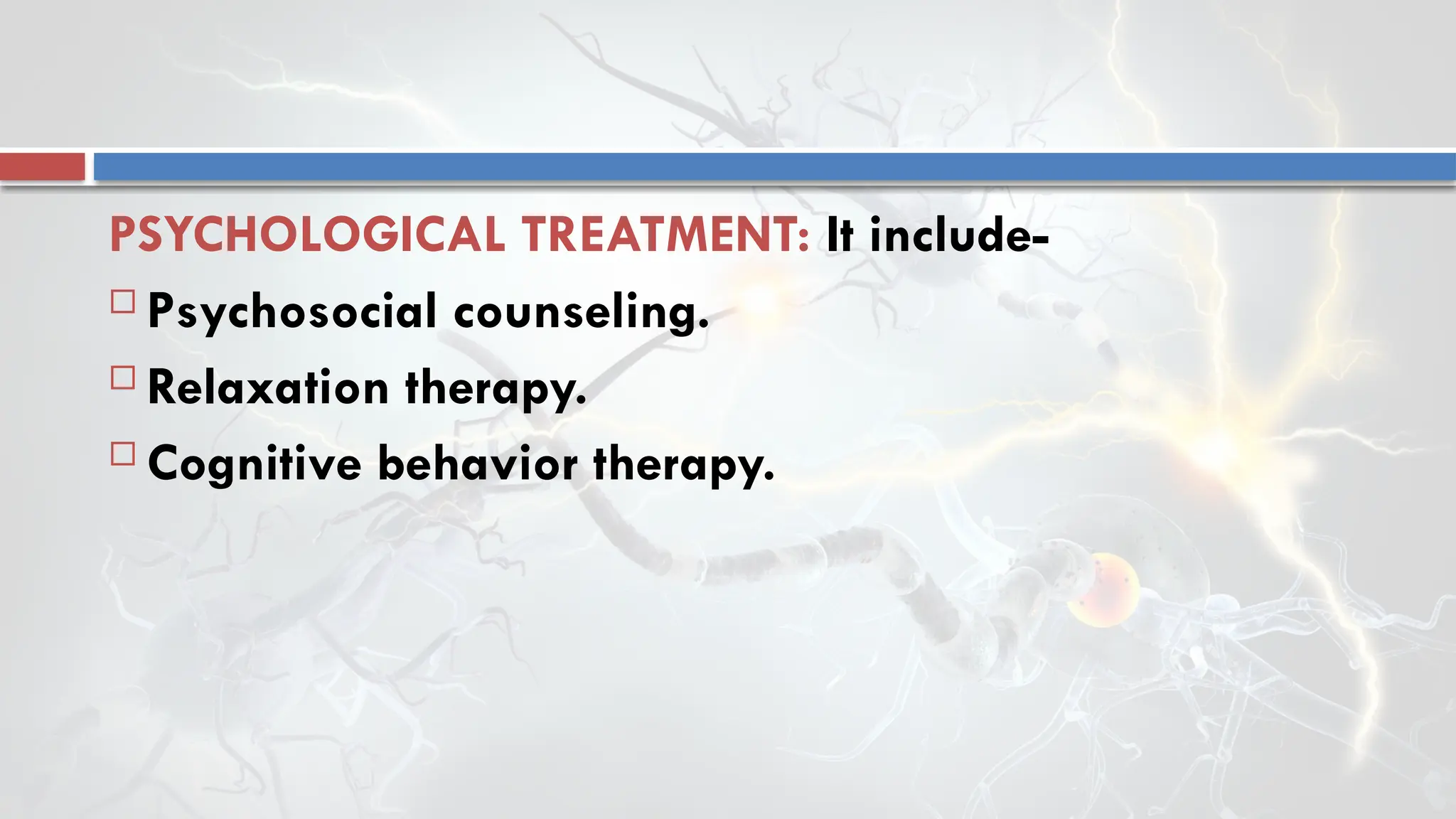 PSYCHOLOGICAL TREATMENT: It include-
 Psychosocial counseling.
 Relaxation therapy.
 Cognitive behavior therapy.
 