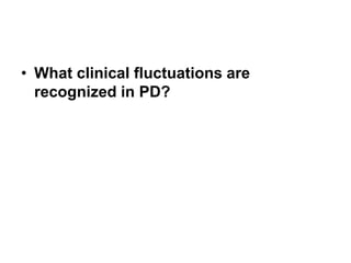 • What clinical fluctuations are
recognized in PD?
 