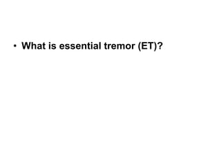 • What is essential tremor (ET)?
 
