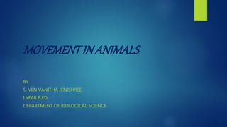 MOVEMENTINANIMALS
BY
S. VEN VANITHA JENISHREE,
I YEAR B.ED,
DEPARTMENT OF BIOLOGICAL SCIENCE.
 