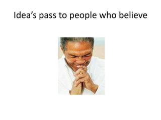 Idea’s pass to people who believe