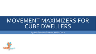 MOVEMENT MAXIMIZERS FOR
CUBE DWELLERS
ByJenn Espinosa-Goswami, Health Coach
 
