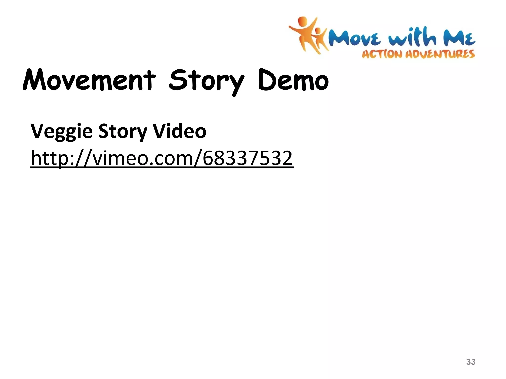 Movement Story Demo
33
Veggie Story Video
http://vimeo.com/68337532
 