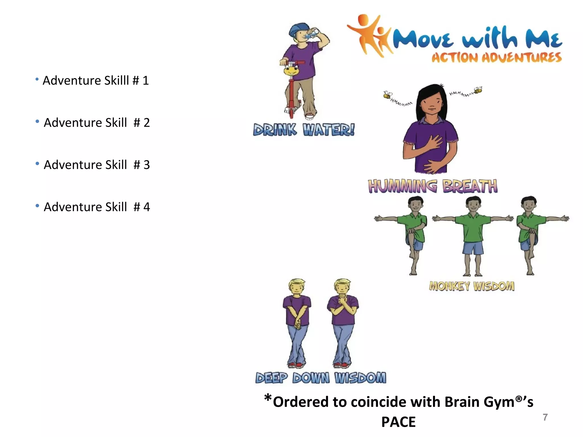 • Adventure Skilll # 1
• Adventure Skill # 2
• Adventure Skill # 3
• Adventure Skill # 4
*Ordered to coincide with Brain Gym®’s
PACE 7
 
