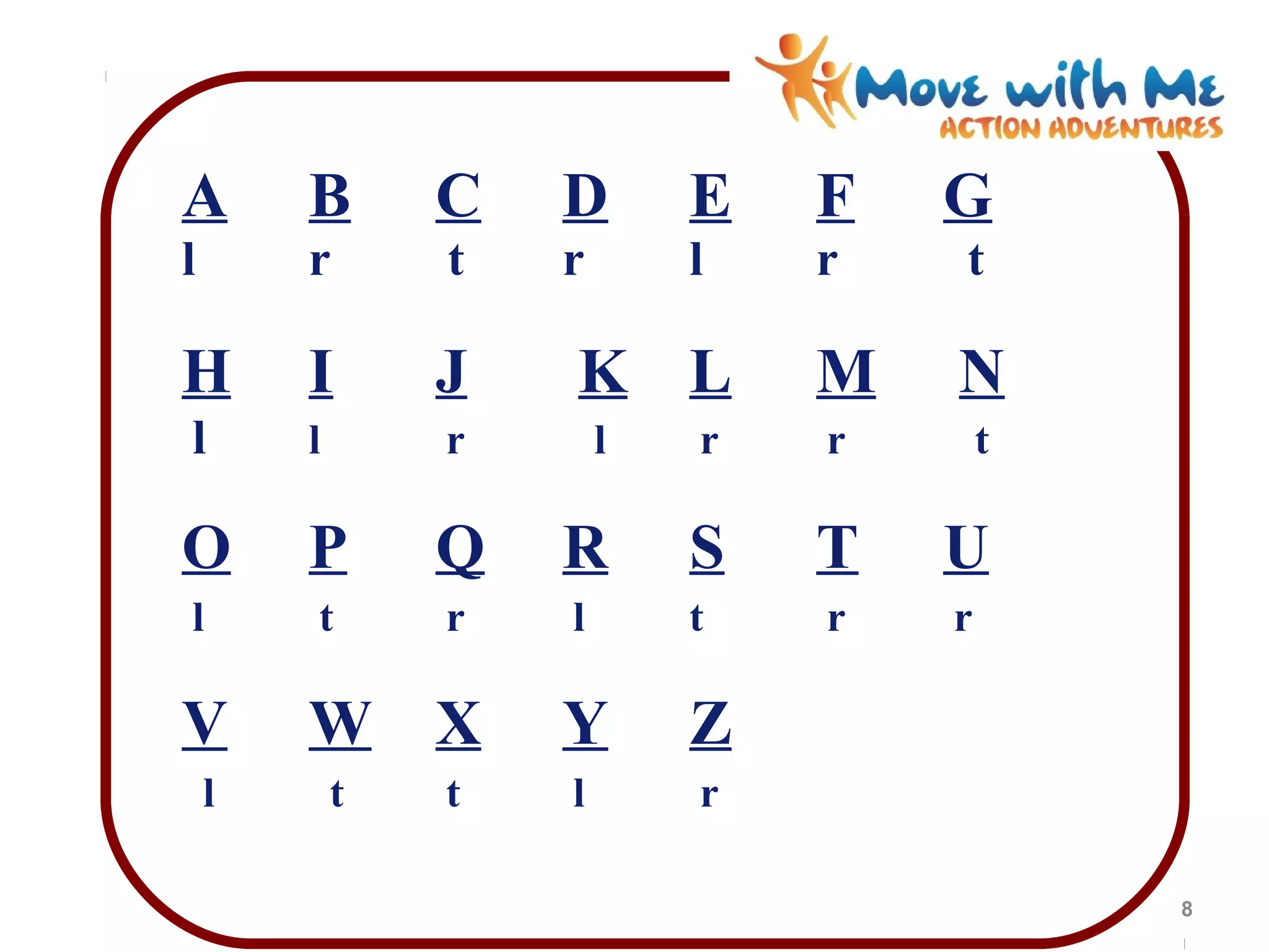 A B C D E F G
l r t r l r t
H I J K L M N
l l r l r r t
O P Q R S T U
l t r l t r r
V W X Y Z
l t t l r
8
 