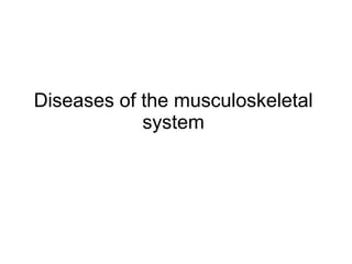 Diseases of the musculoskeletal
system
 