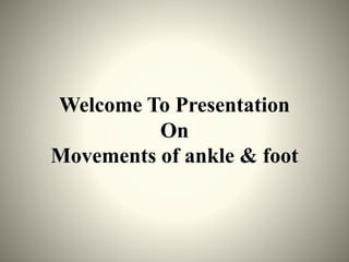 Welcome To Presentation
On
Movements of ankle & foot
 