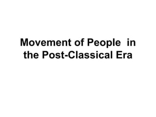 Movement of People in
the Post-Classical Era

 