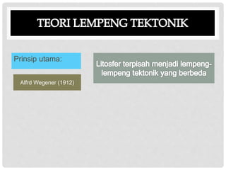 Prinsip utama:
Alfrd Wegener (1912)
 