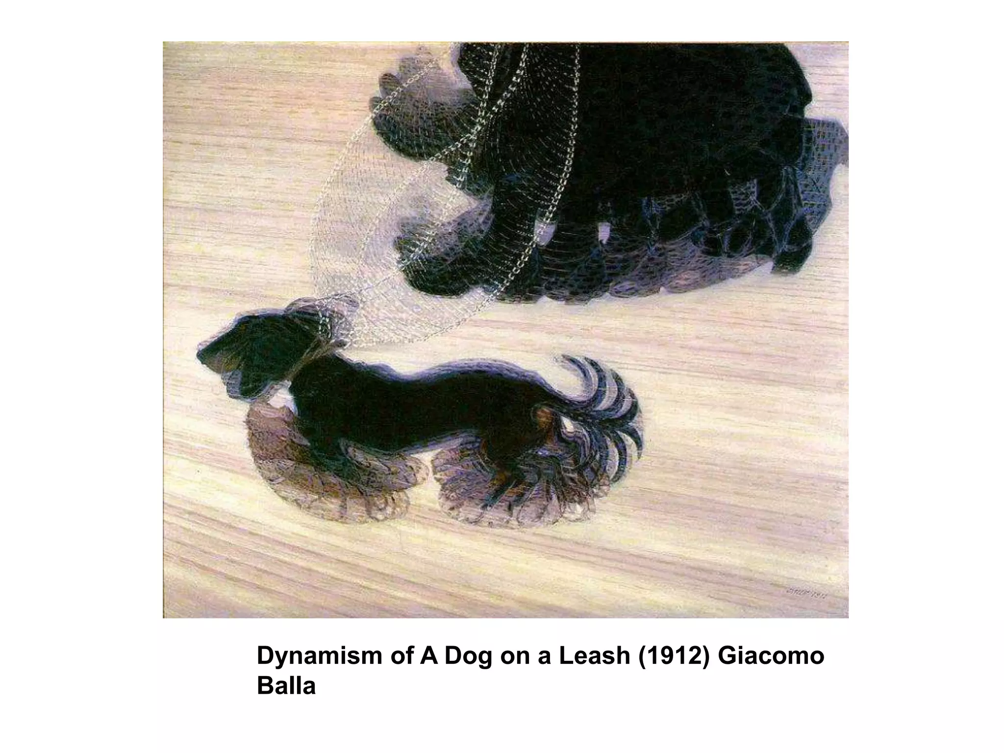Dynamism of A Dog on a Leash (1912) Giacomo
Balla
 