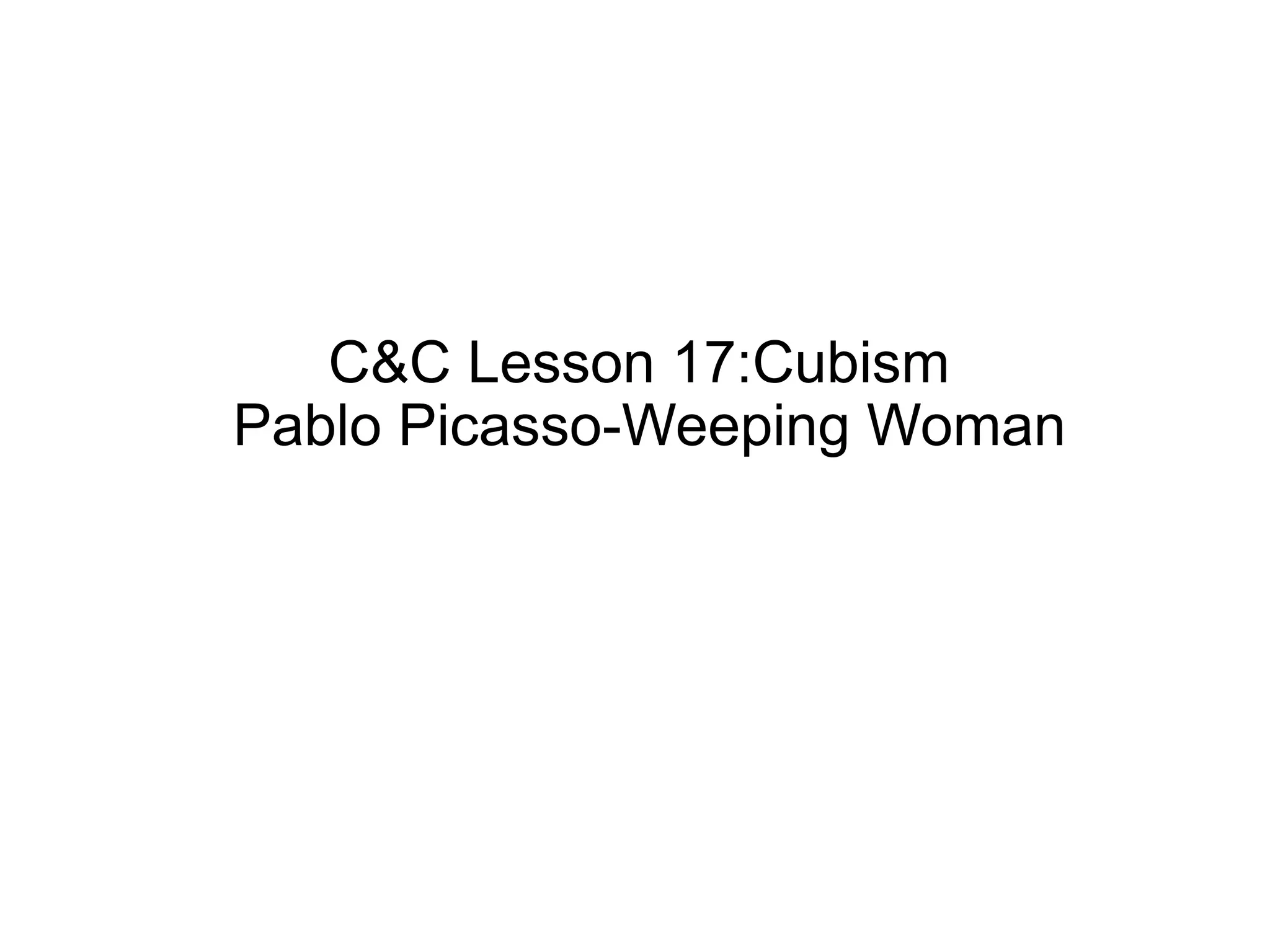 C&C Lesson 17:Cubism
Pablo Picasso-Weeping Woman
 