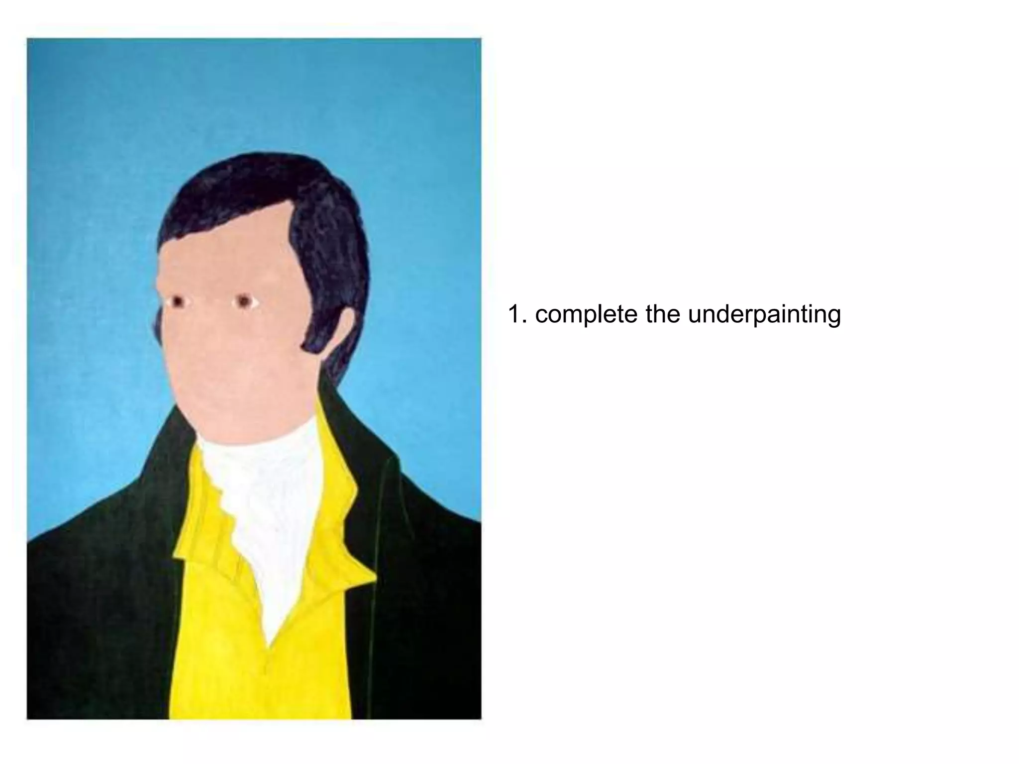 1. complete the underpainting
 