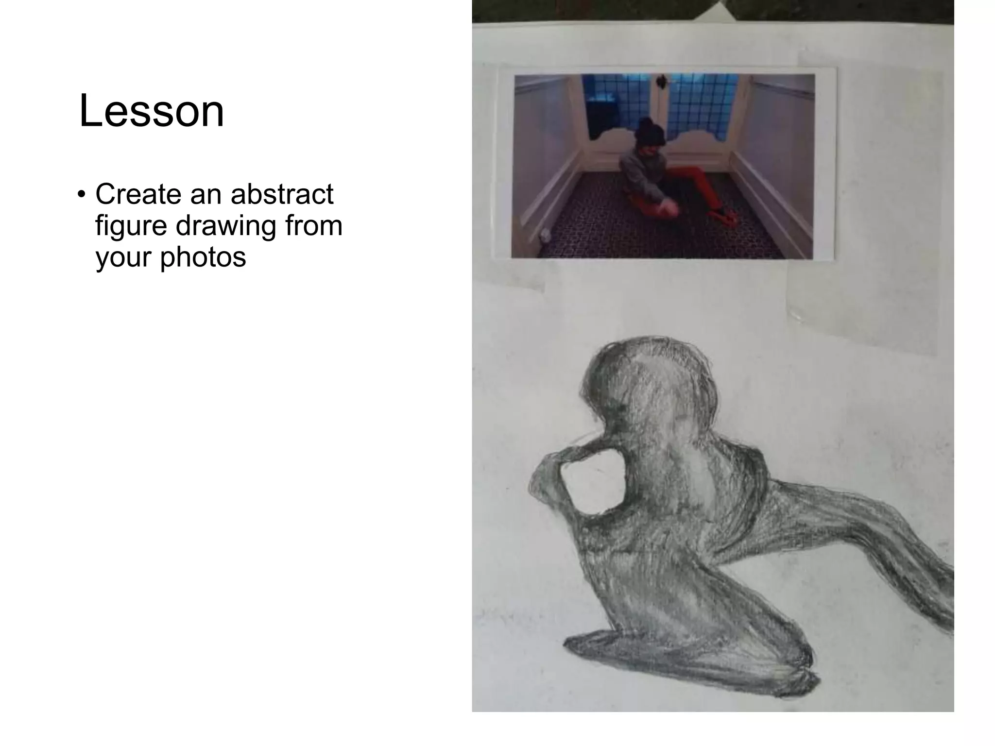 Lesson
• Create an abstract
figure drawing from
your photos
 
