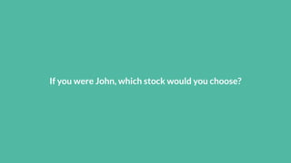 If you were John, which stock would you choose?
 