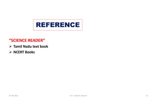 REFERENCE
“SCIENCE READER”
 Tamil Nadu text book
 NCERT Books
01-06-2021 Dr. C. Beulah Jayarani 21
 