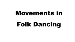 Movements in
Folk Dancing
 