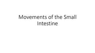 Movements of the Small
Intestine
 