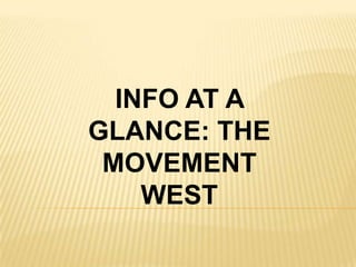 INFO AT A GLANCE: THE MOVEMENT WEST 