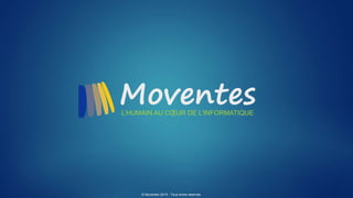 © Moventes 2015 - Tous droits réservés
MoventesL’HUMAIN AU CŒUR DE L’INFORMATIQUE
 