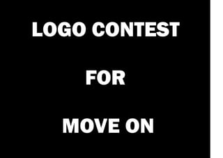 LOGO CONTEST

    FOR

  MOVE ON
 
