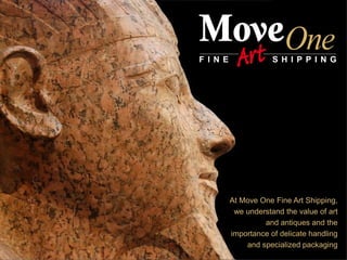 At Move One Fine Art Shipping,
 we understand the value of art
         and antiques and the
importance of delicate handling
    and specialized packaging
 
