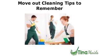 Move out Cleaning Tips to
Remember
 